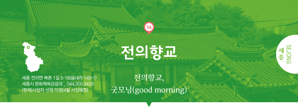 14 세종 Sejong, 전의향교 : 전의향교, 굿모닝(good morning), 세종 전의면 북촌 1길 5-18(읍내리 149-1), 세종시 문화체육관광과 _ 044.300.3426, (현재)사업자 선정 미정(4월 사업예정)