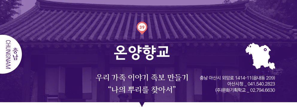 39 충남 Chungnam, 온양향교 : 우리 가족 이야기 족보 만들기 “나의 뿌리를 찾아서”, 충남 아산시 외암로 1414-11(읍내동 209), 아산시청 _ 041.540.2823, (주)문화기획학교 _ 02.794.6630