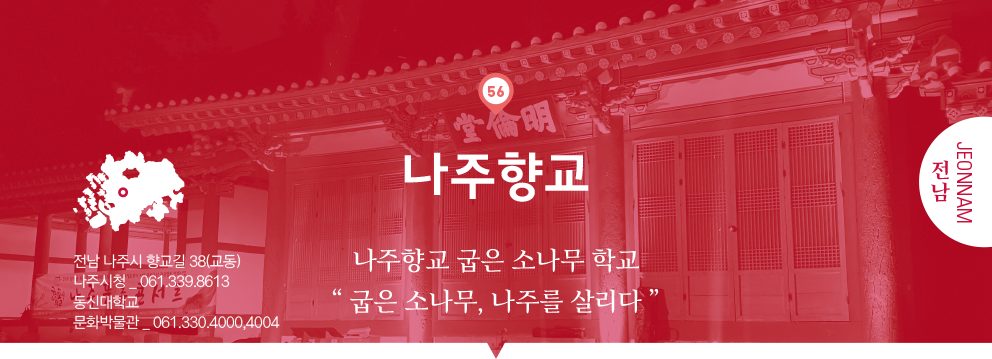 56 전남 Jeonnam, 나주향교 : 나주향교 굽은 소나무 학교 “ 굽은 소나무, 나주를 살리다 ”, 전남 나주시 향교길 38(교동), 나주시청 _ 061.339.8613, 동신대학교 문화박물관 _ 061.330.4000,4004