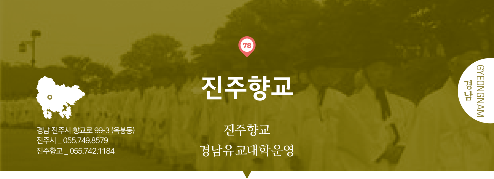 78 경남 Gyeongnam, 진주향교 : 진주향교 경남유교대학운영, 경남 진주시 향교로 99-3(옥봉동), 진주시 _ 055.749.8579, 진주향교 _ 055.742.1184